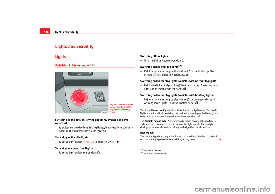 Seat Alhambra 2007 Owners Manual Lights and visibility
108Lights and visibilityLightsSwitching lights on and off
Switching on the daylight driving light (only available in some
countries)
– To switch on the daylight driving l Seat Alhambra 2007 Owners Manual Lights and visibility
108Lights and visibilityLightsSwitching lights on and off
Switching on the daylight driving light (only available in some
countries)
– To switch on the daylight driving l