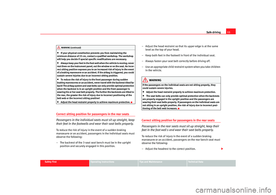 Seat Alhambra 2007  Owners Manual Safe driving11
Safety First
Operating instructions
Tips and Maintenance
Te c h n i c a l  D a t a
•
If your physical constitution prevents you from maintaining the 
minimum distance of 25 cm, contac