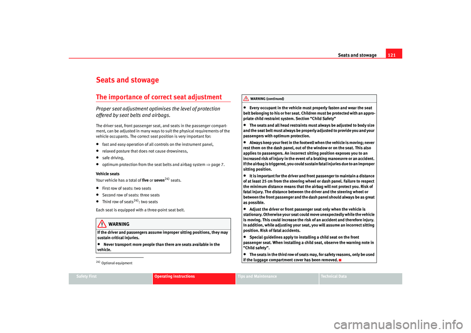 Seat Alhambra 2007  Owners Manual Seats and stowage121
Safety First
Operating instructions
Tips and Maintenance
Te c h n i c a l  D a t a
Seats and stowageThe importance of correct seat adjustmentProper seat adjustment optimi ses the 