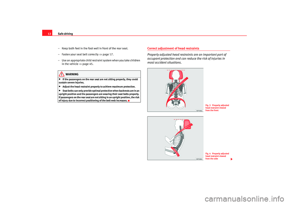 Seat Alhambra 2007 User Guide Safe driving
12
– Keep both feet in the foot well in front of the rear seat.
– Fasten your seat belt correctly ⇒page 17.
– Use an appropriate child restraint system when you take children in Seat Alhambra 2007 User Guide Safe driving
12
– Keep both feet in the foot well in front of the rear seat.
– Fasten your seat belt correctly ⇒page 17.
– Use an appropriate child restraint system when you take children in