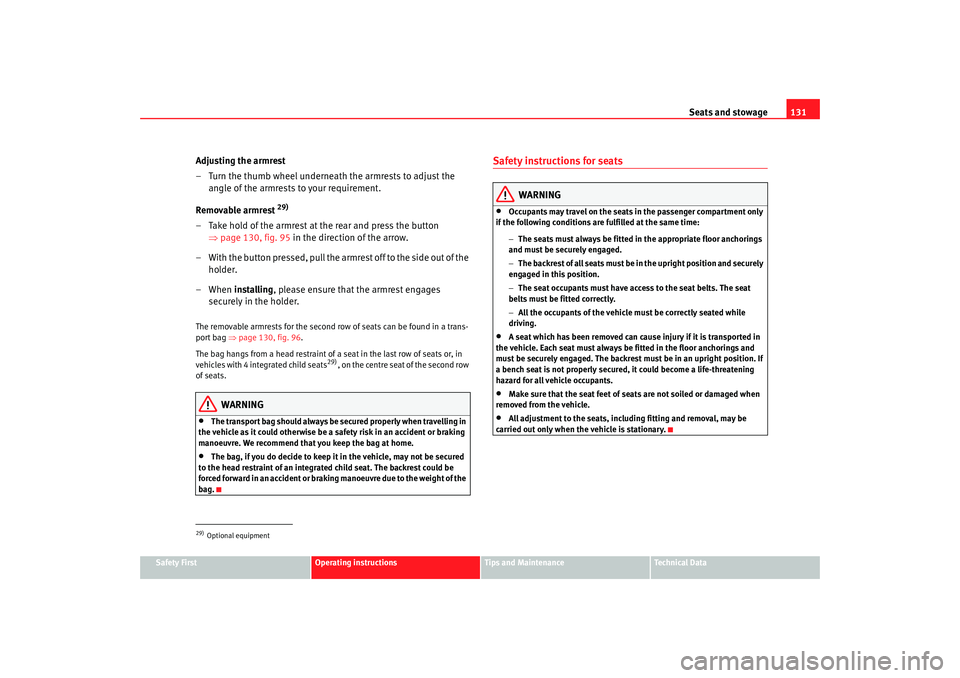 Seat Alhambra 2007 Owners Manual Seats and stowage131
Safety First
Operating instructions
Tips and Maintenance
Te c h n i c a l D a t a
Adjusting the armrest
– Turn the thumb wheel underneath the armrests to adjust the
angle of Seat Alhambra 2007 Owners Manual Seats and stowage131
Safety First
Operating instructions
Tips and Maintenance
Te c h n i c a l D a t a
Adjusting the armrest
– Turn the thumb wheel underneath the armrests to adjust the
angle of
