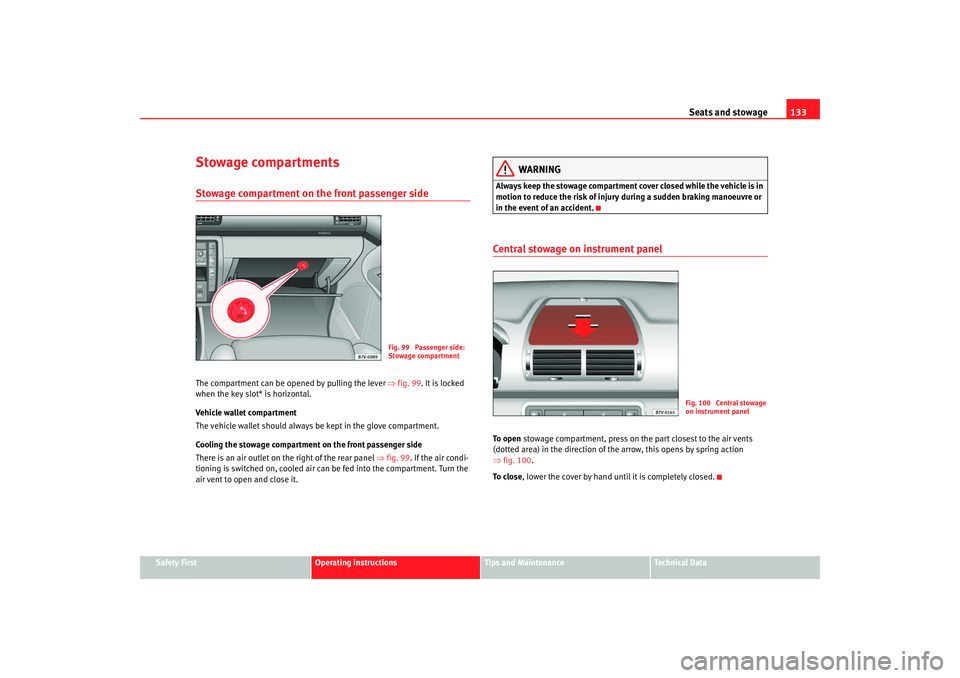 Seat Alhambra 2007 Owners Manual Seats and stowage133
Safety First
Operating instructions
Tips and Maintenance
Te c h n i c a l D a t a
Stowage compartmentsStowage compartment on the front passenger sideThe compartment can be opened Seat Alhambra 2007 Owners Manual Seats and stowage133
Safety First
Operating instructions
Tips and Maintenance
Te c h n i c a l D a t a
Stowage compartmentsStowage compartment on the front passenger sideThe compartment can be opened