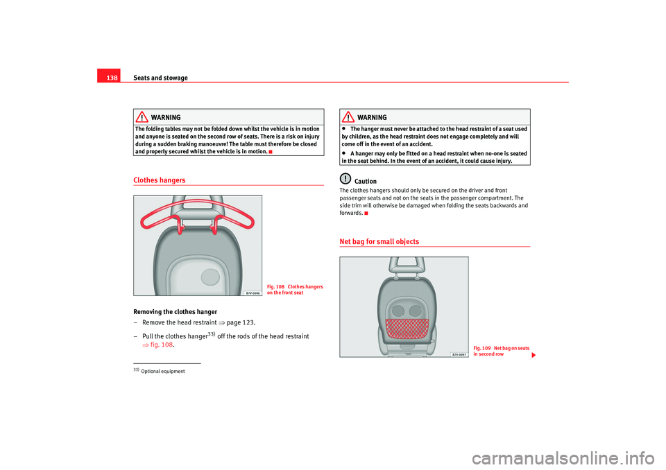 Seat Alhambra 2007 Owners Manual Seats and stowage
138
WARNING
The folding tables may not be folded down whilst the vehicle is in motion
and anyone is seated on the second row of seats. There is a risk on injury
during a sudden bra Seat Alhambra 2007 Owners Manual Seats and stowage
138
WARNING
The folding tables may not be folded down whilst the vehicle is in motion
and anyone is seated on the second row of seats. There is a risk on injury
during a sudden bra