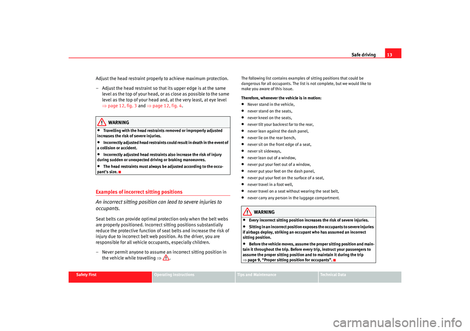 Seat Alhambra 2007 User Guide Safe driving13
Safety First
Operating instructions
Tips and Maintenance
Te c h n i c a l D a t a
Adjust the head restraint properly to achieve maximum protection.
– Adjust the head restraint so tha Seat Alhambra 2007 User Guide Safe driving13
Safety First
Operating instructions
Tips and Maintenance
Te c h n i c a l D a t a
Adjust the head restraint properly to achieve maximum protection.
– Adjust the head restraint so tha