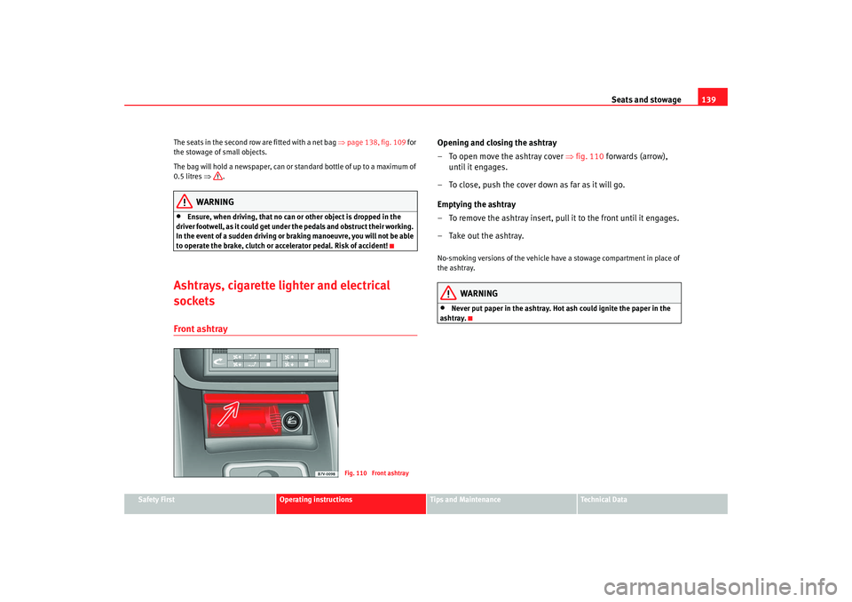 Seat Alhambra 2007 Owners Manual Seats and stowage139
Safety First
Operating instructions
Tips and Maintenance
Te c h n i c a l D a t a
The seats in the second row are fitted with a net bag ⇒
page 138, fig. 109 for
the stowage of Seat Alhambra 2007 Owners Manual Seats and stowage139
Safety First
Operating instructions
Tips and Maintenance
Te c h n i c a l D a t a
The seats in the second row are fitted with a net bag ⇒
page 138, fig. 109 for
the stowage of