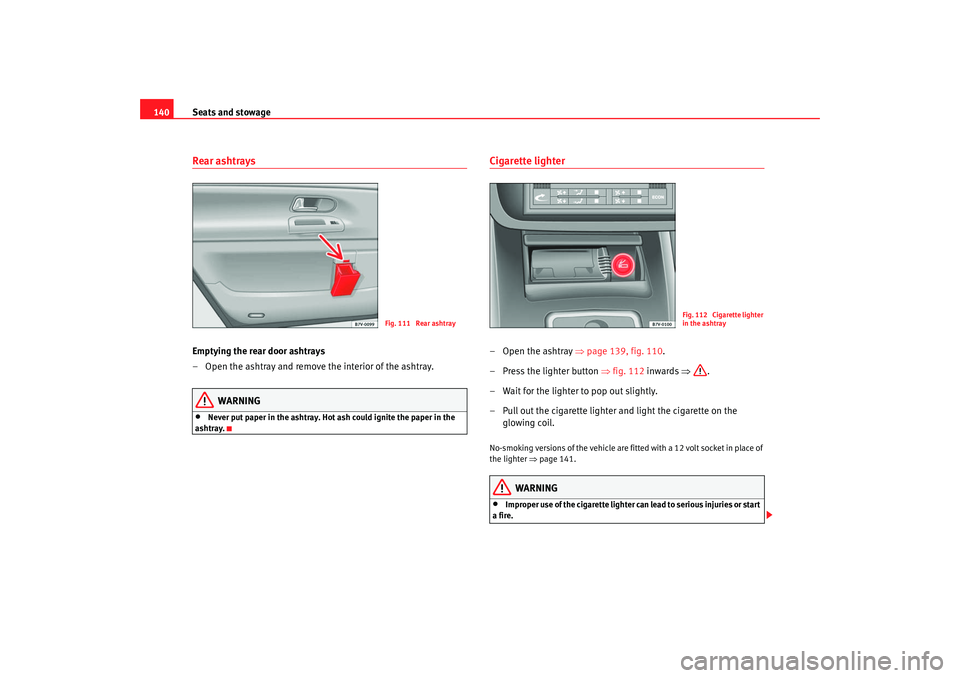Seat Alhambra 2007 Owners Manual Seats and stowage
140Rear ashtraysEmptying the rear door ashtrays
– Open the ashtray and remove the interior of the ashtray.
WARNING
•
Never put paper in the ashtray. Hot ash could ignite the pape Seat Alhambra 2007 Owners Manual Seats and stowage
140Rear ashtraysEmptying the rear door ashtrays
– Open the ashtray and remove the interior of the ashtray.
WARNING
•
Never put paper in the ashtray. Hot ash could ignite the pape