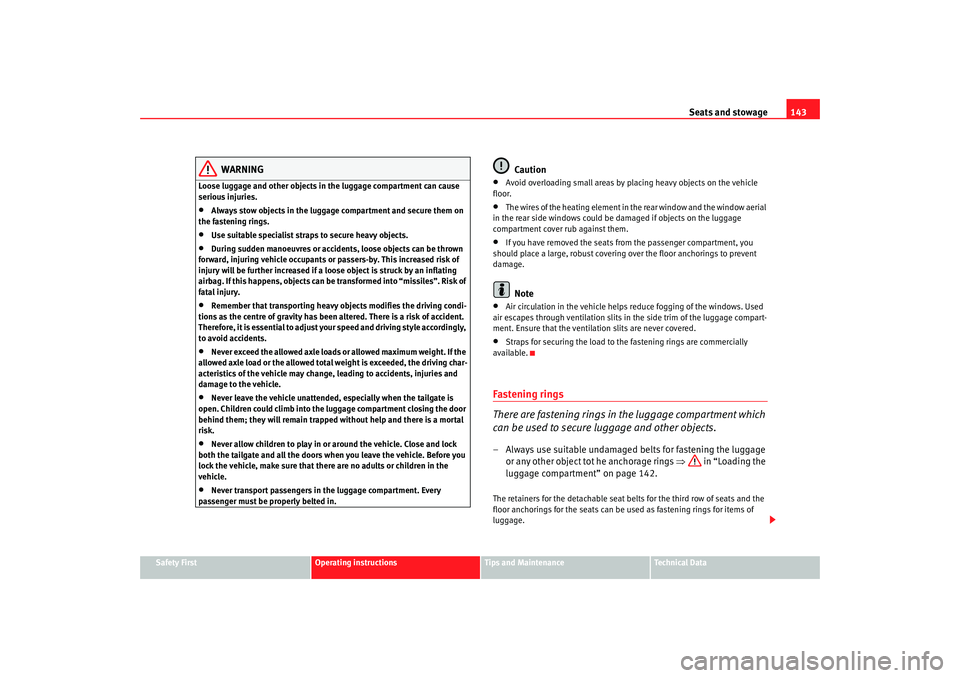 Seat Alhambra 2007 Owners Manual Seats and stowage143
Safety First
Operating instructions
Tips and Maintenance
Te c h n i c a l D a t a
WARNING
Loose luggage and other objects in the luggage compartment can cause
serious injuries.â Seat Alhambra 2007 Owners Manual Seats and stowage143
Safety First
Operating instructions
Tips and Maintenance
Te c h n i c a l D a t a
WARNING
Loose luggage and other objects in the luggage compartment can cause
serious injuries.â