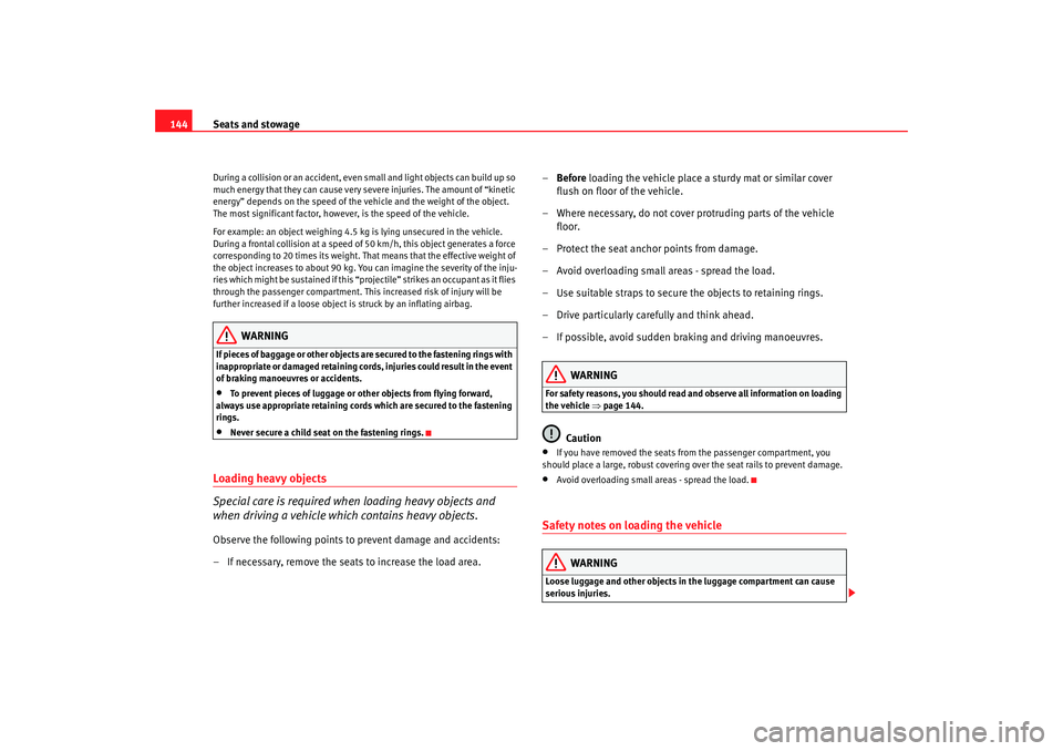 Seat Alhambra 2007 Owners Manual Seats and stowage
144During a collision or an accident, even small and light objects can build up so
much energy that they can cause very severe injuries. The amount of “kinetic
energy” depends Seat Alhambra 2007 Owners Manual Seats and stowage
144During a collision or an accident, even small and light objects can build up so
much energy that they can cause very severe injuries. The amount of “kinetic
energy” depends