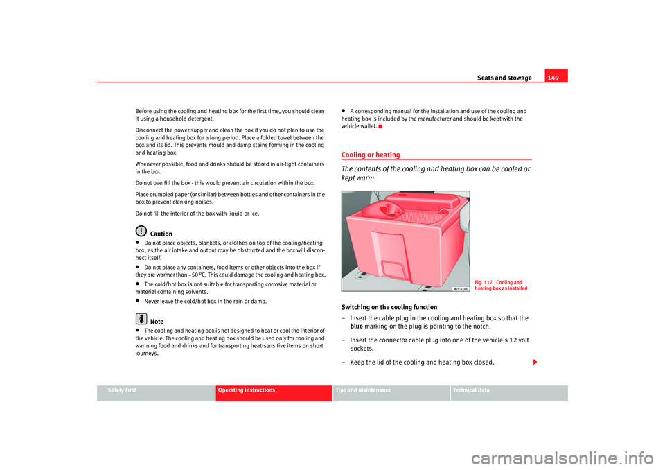 Seat Alhambra 2007 Owners Manual Seats and stowage149
Safety First
Operating instructions
Tips and Maintenance
Te c h n i c a l D a t a
Before using the cooling and heating bo
x for the first time, you should clean
it using a house Seat Alhambra 2007 Owners Manual Seats and stowage149
Safety First
Operating instructions
Tips and Maintenance
Te c h n i c a l D a t a
Before using the cooling and heating bo
x for the first time, you should clean
it using a house