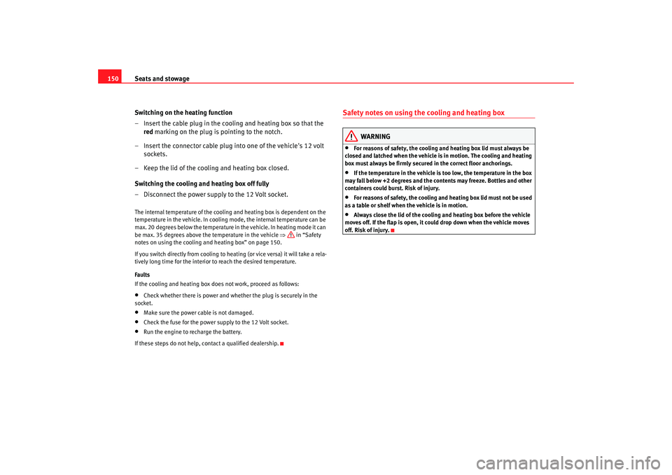 Seat Alhambra 2007 Owners Manual Seats and stowage
150
Switching on the heating function
– Insert the cable plug in the cooling and heating box so that the red marking on the plug is pointing to the notch.
– Insert the connector Seat Alhambra 2007 Owners Manual Seats and stowage
150
Switching on the heating function
– Insert the cable plug in the cooling and heating box so that the red marking on the plug is pointing to the notch.
– Insert the connector