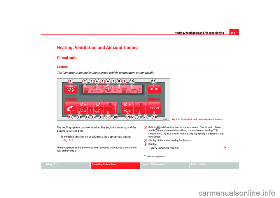 Seat Alhambra 2007 Owners Manual Heating, Ventilation and Air conditioning 151
Safety First
Operating instructions
Tips and Maintenance
Te c h n i c a l D a t a
Heating, Ventilation and Air conditioningClimatronicControls
The Climat Seat Alhambra 2007 Owners Manual Heating, Ventilation and Air conditioning 151
Safety First
Operating instructions
Tips and Maintenance
Te c h n i c a l D a t a
Heating, Ventilation and Air conditioningClimatronicControls
The Climat
