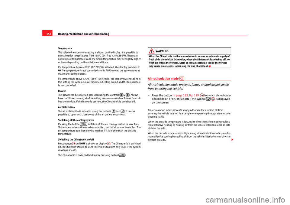 Seat Alhambra 2007 Owners Manual Heating, Ventilation and Air conditioning
154Temperature
The selected temperature setting is shown on the display. It is possible to
select interior temperatures from +18°C (64°F) to +29°C (86°F) Seat Alhambra 2007 Owners Manual Heating, Ventilation and Air conditioning
154Temperature
The selected temperature setting is shown on the display. It is possible to
select interior temperatures from +18°C (64°F) to +29°C (86°F)