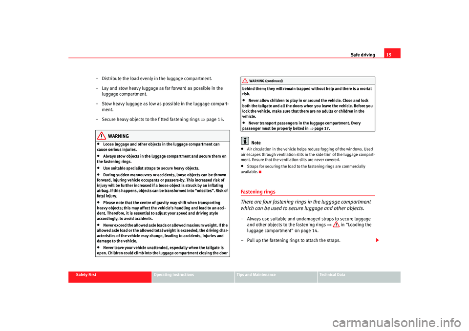 Seat Alhambra 2007  Owners Manual Safe driving15
Safety First
Operating instructions
Tips and Maintenance
Te c h n i c a l  D a t a
– Distribute the load evenly  in the luggage compartment.
– Lay and stow heavy luggage as far forw