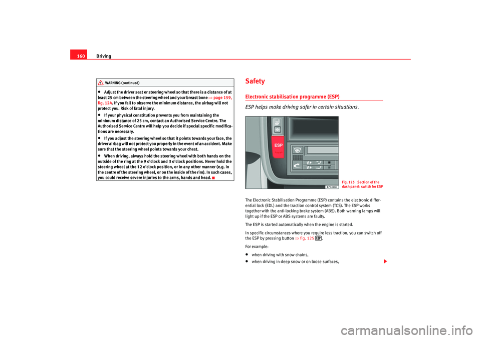 Seat Alhambra 2007 Owners Manual Driving
160•
Adjust the driver seat or steering wheel so that there is a distance of at
least 25 cm between the steering wheel and your breast bone ⇒page 159,
fig. 124. If you fail to observe Seat Alhambra 2007 Owners Manual Driving
160•
Adjust the driver seat or steering wheel so that there is a distance of at
least 25 cm between the steering wheel and your breast bone ⇒page 159,
fig. 124. If you fail to observe