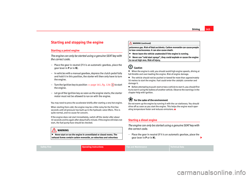 Seat Alhambra 2007 Owners Manual Driving163
Safety First
Operating instructions
Tips and Maintenance
Te c h n i c a l D a t a
Starting and stopping the engineStarting a petrol engine
The engine can only be started using a genuine SE Seat Alhambra 2007 Owners Manual Driving163
Safety First
Operating instructions
Tips and Maintenance
Te c h n i c a l D a t a
Starting and stopping the engineStarting a petrol engine
The engine can only be started using a genuine SE
