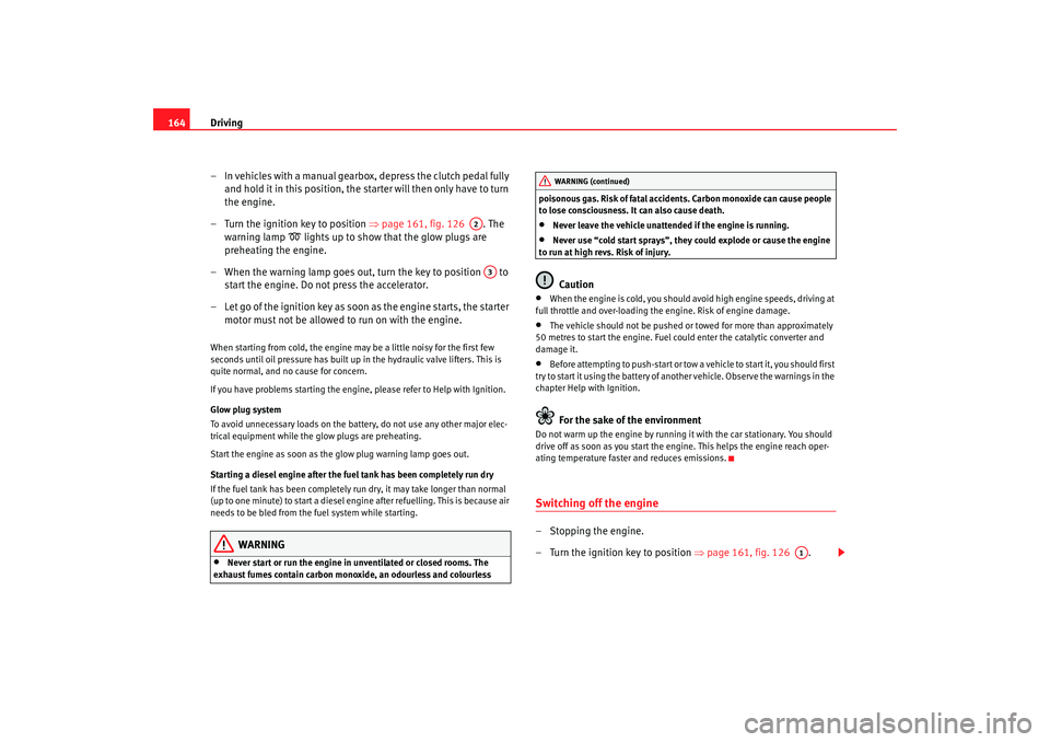 Seat Alhambra 2007 Owners Manual Driving
164
– In vehicles with a ma nu al gea rb ox, de press the clu tch pe dal fully and hold it in this position, the starter will then only have to turn
the engine.
– Turn the ignition key t Seat Alhambra 2007 Owners Manual Driving
164
– In vehicles with a ma nu al gea rb ox, de press the clu tch pe dal fully and hold it in this position, the starter will then only have to turn
the engine.
– Turn the ignition key t