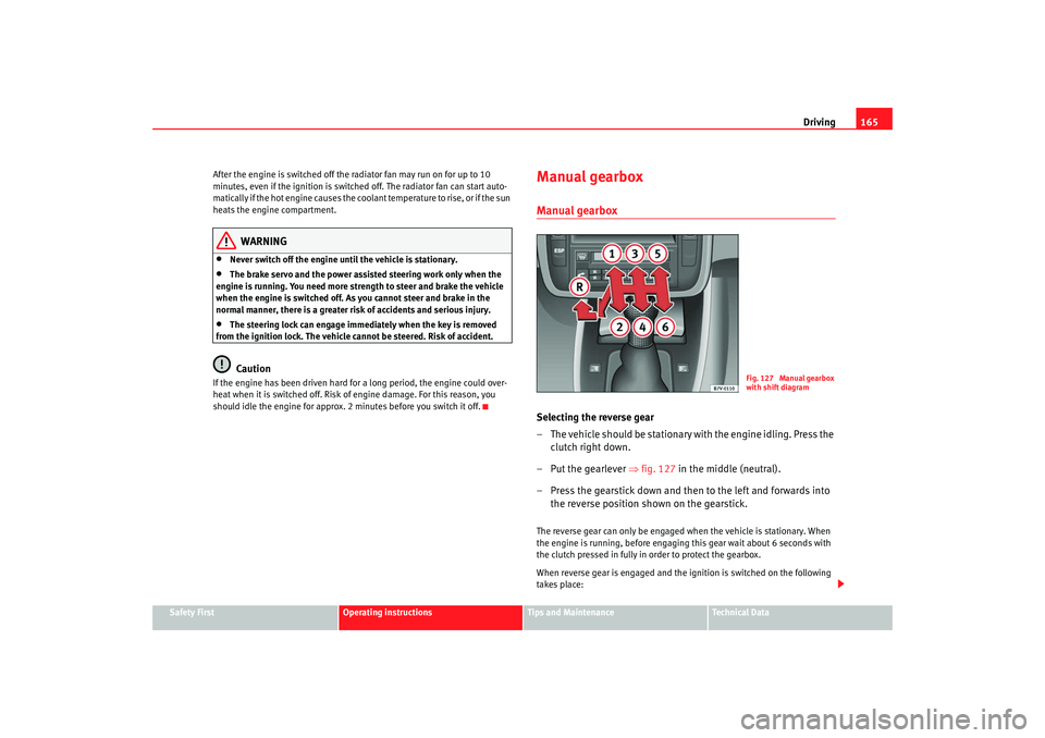 Seat Alhambra 2007 Owners Manual Driving165
Safety First
Operating instructions
Tips and Maintenance
Te c h n i c a l D a t a
After the engine is switched off the radiator fan may run on for up to 10
minutes, even if the ignition i Seat Alhambra 2007 Owners Manual Driving165
Safety First
Operating instructions
Tips and Maintenance
Te c h n i c a l D a t a
After the engine is switched off the radiator fan may run on for up to 10
minutes, even if the ignition i