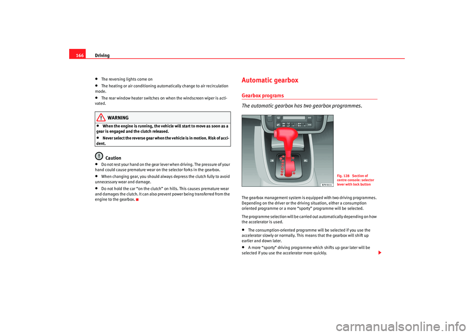 Seat Alhambra 2007 Owners Manual Driving
166•
The reversing lights come on
•
The heating or air condit ioning automatically change to air recirculation
mode.
•
The rear window heater switches on when the windscreen wiper is a Seat Alhambra 2007 Owners Manual Driving
166•
The reversing lights come on
•
The heating or air condit ioning automatically change to air recirculation
mode.
•
The rear window heater switches on when the windscreen wiper is a