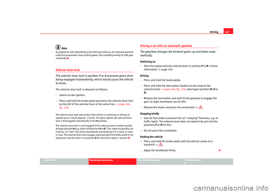 Seat Alhambra 2007  Owners Manual Driving167
Safety First
Operating instructions
Tips and Maintenance
Te c h n i c a l  D a t a
Note
A programme will, depending on the driving resistance, be selected automat-
ically that guarantees mo