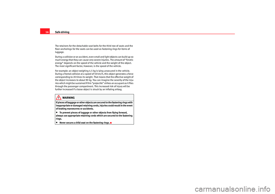 Seat Alhambra 2007  Owners Manual Safe driving
16The retainers for the detachable seat belts for the third row of seats and the 
floor anchorings for the seats can be used as fastening rings for items of 
luggage.
During a collision o