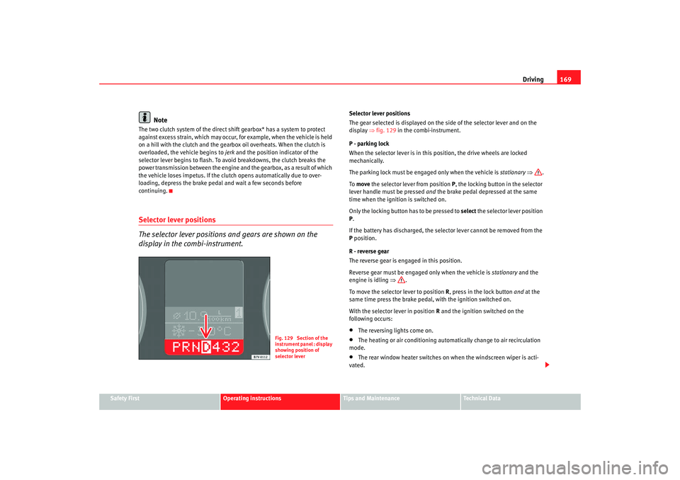 Seat Alhambra 2007  Owners Manual Driving169
Safety First
Operating instructions
Tips and Maintenance
Te c h n i c a l  D a t a
Note
The two clutch system of the direct shift gearbox* has a system to protect 
against excess strain, wh