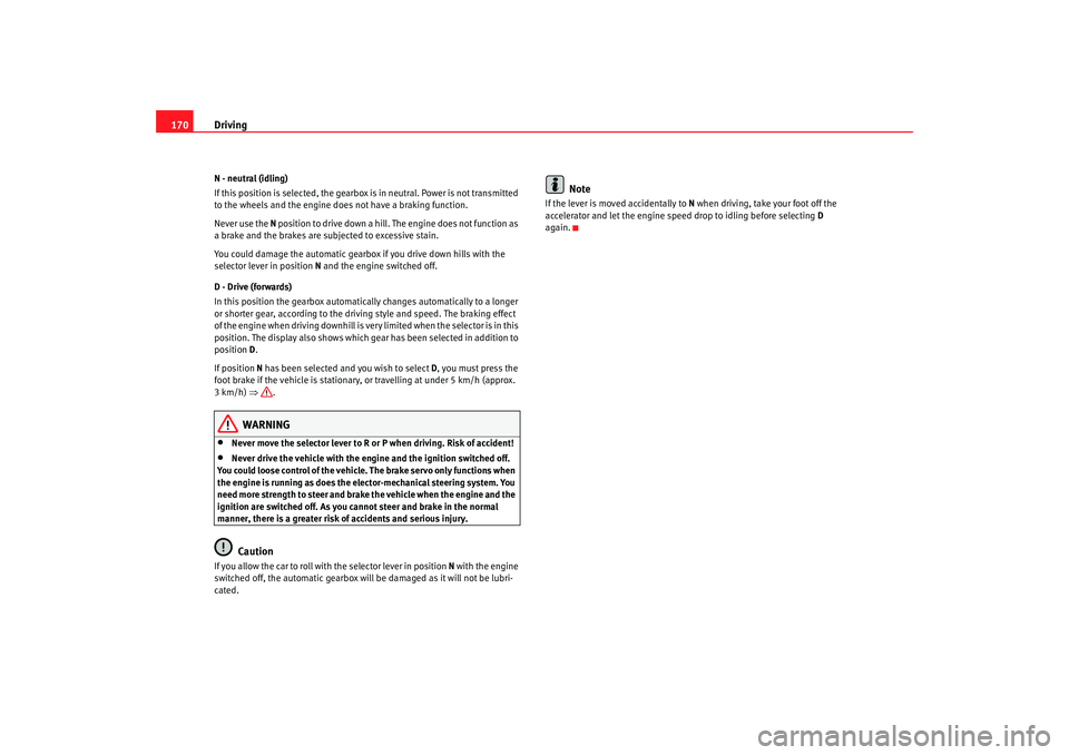 Seat Alhambra 2007 Owners Guide Driving
170N - neutral (idling)
If this position is selected, the gearbox is in neutral. Power is not transmitted
to the wheels and the engine does not have a braking function.
Never use the N posit Seat Alhambra 2007 Owners Guide Driving
170N - neutral (idling)
If this position is selected, the gearbox is in neutral. Power is not transmitted
to the wheels and the engine does not have a braking function.
Never use the N posit