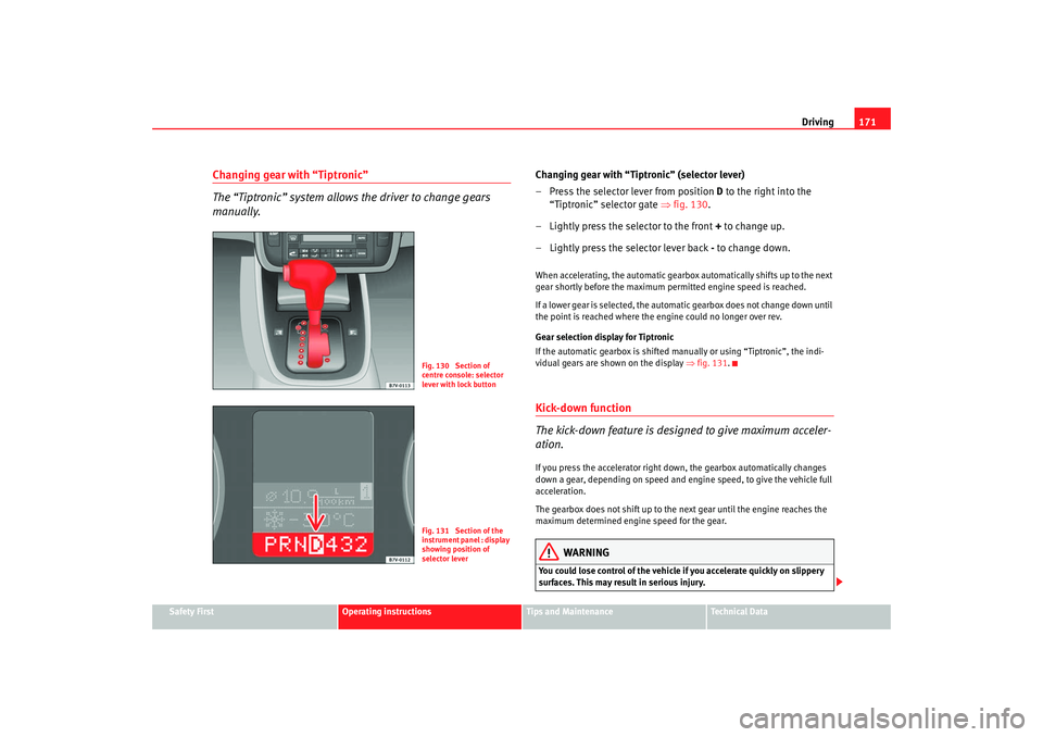 Seat Alhambra 2007 Owners Guide Driving171
Safety First
Operating instructions
Tips and Maintenance
Te c h n i c a l D a t a
Changing gear with “Tiptronic”
The “Tiptronic” system allows the driver to change gears
manually. Seat Alhambra 2007 Owners Guide Driving171
Safety First
Operating instructions
Tips and Maintenance
Te c h n i c a l D a t a
Changing gear with “Tiptronic”
The “Tiptronic” system allows the driver to change gears
manually.