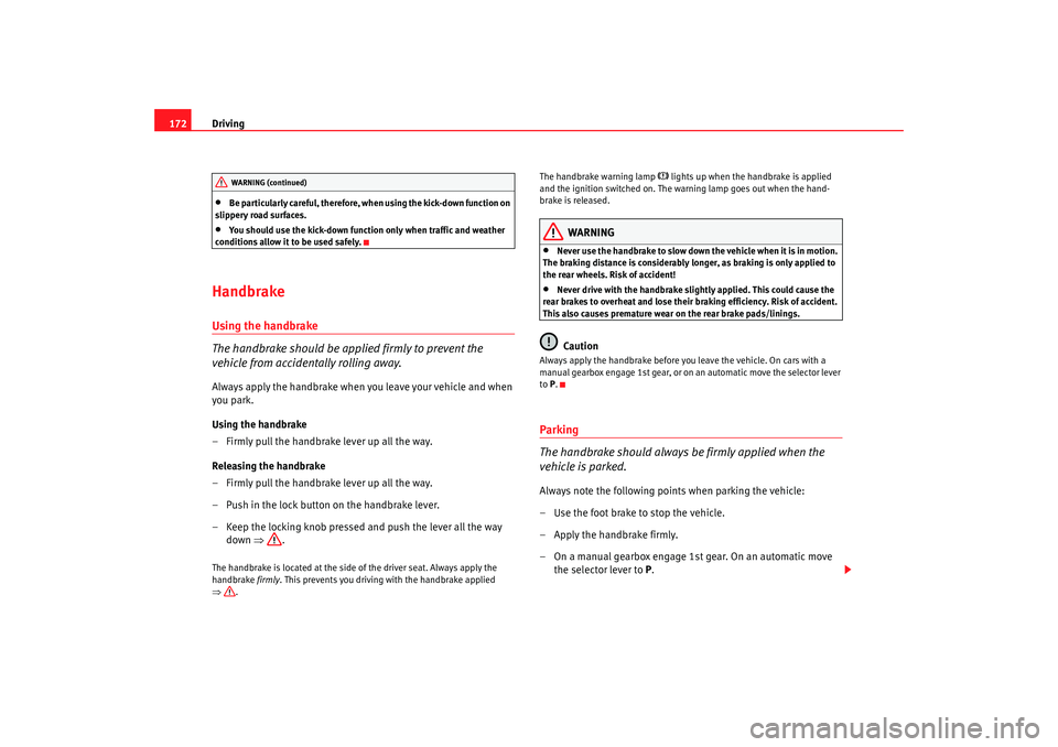 Seat Alhambra 2007  Owners Manual Driving
172•
Be particularly careful, therefore, when using the kick-down function on 
slippery road surfaces.
•
You should use the kick-down func tion only when traffic and weather 
conditions al