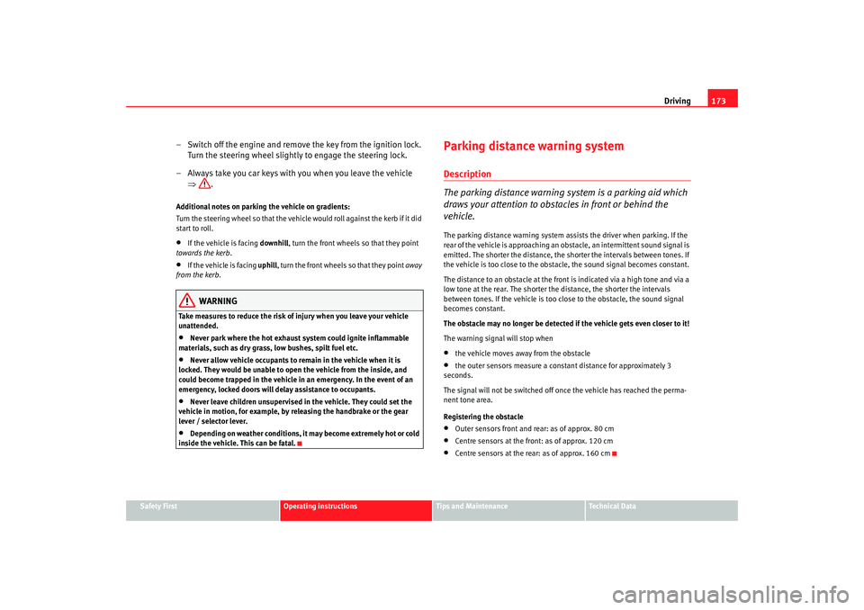 Seat Alhambra 2007  Owners Manual Driving173
Safety First
Operating instructions
Tips and Maintenance
Te c h n i c a l  D a t a
– Switch off the engine and remove the key from the ignition lock. 
Turn the steering wheel slightly to 