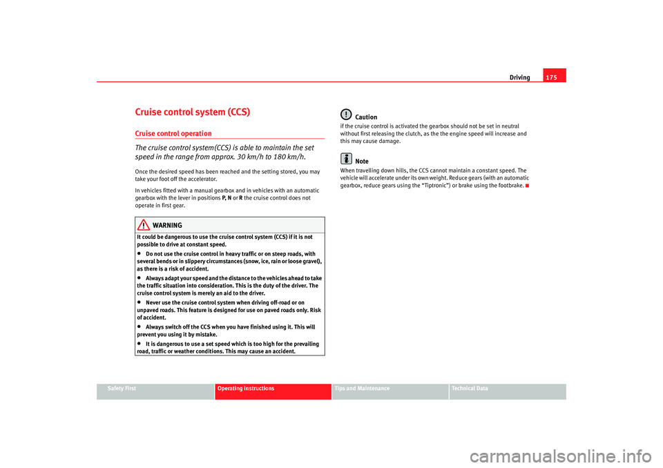Seat Alhambra 2007  Owners Manual Driving175
Safety First
Operating instructions
Tips and Maintenance
Te c h n i c a l  D a t a
Cruise control system (CCS)Cruise control operation
The cruise control system(CCS) is able to maintain the