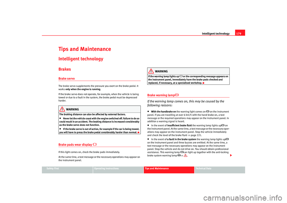 Seat Alhambra 2007 User Guide Intelligent technology179
Safety First
Operating instructions
Tips and Maintenance
Te c h n i c a l  D a t a
Tips and MaintenanceIntelligent technologyBrakesBrake servoThe brake servo supplements the 