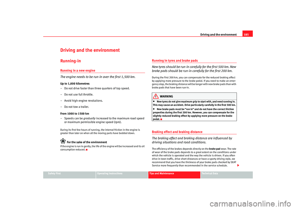 Seat Alhambra 2007 User Guide Driving and the environment185
Safety First
Operating instructions
Tips and Maintenance
Te c h n i c a l  D a t a
Driving and the environmentRunning-inRunning in a new engine
The engine needs to be ru