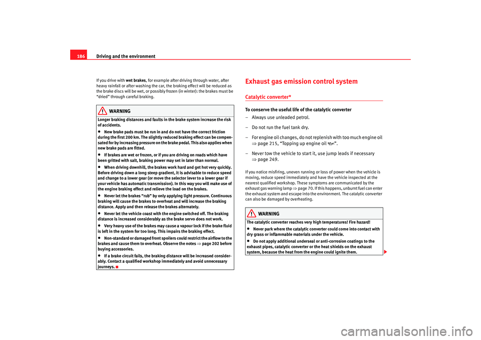 Seat Alhambra 2007 Owners Manual Driving and the environment
186If you drive with wet brakes, for example after driving through water, after
heavy rainfall or after washing the car, the braking effect will be reduced as
the brake Seat Alhambra 2007 Owners Manual Driving and the environment
186If you drive with wet brakes, for example after driving through water, after
heavy rainfall or after washing the car, the braking effect will be reduced as
the brake