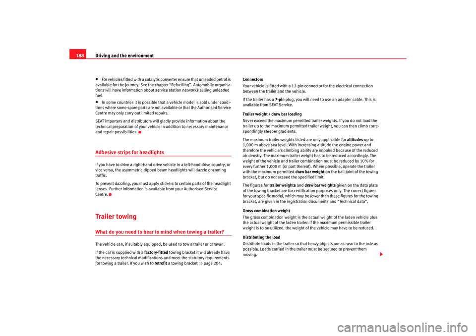Seat Alhambra 2007  Owners Manual Driving and the environment
188•
For vehicles fitted with a catalytic converter ensure that unleaded petrol is 
available for the journey. See the chap ter “Refuelling”. Automobile organisa-
tio