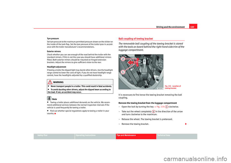 Seat Alhambra 2007  Owners Manual Driving and the environment189
Safety First
Operating instructions
Tips and Maintenance
Te c h n i c a l  D a t a
Tyre pressure
Set tyre pressure to the maximum permitted pressure shown on the sticker