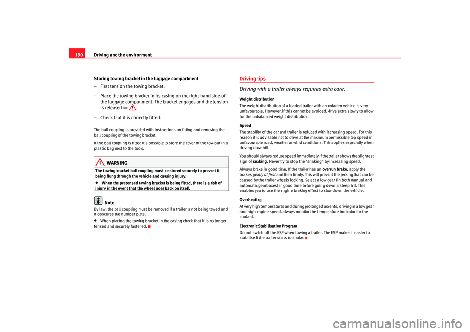 Seat Alhambra 2007 User Guide Driving and the environment
190
Storing towing bracket in the luggage compartment
– First tension the towing bracket.
– Place the towing bracket in its casing on the right-hand side of the luggage