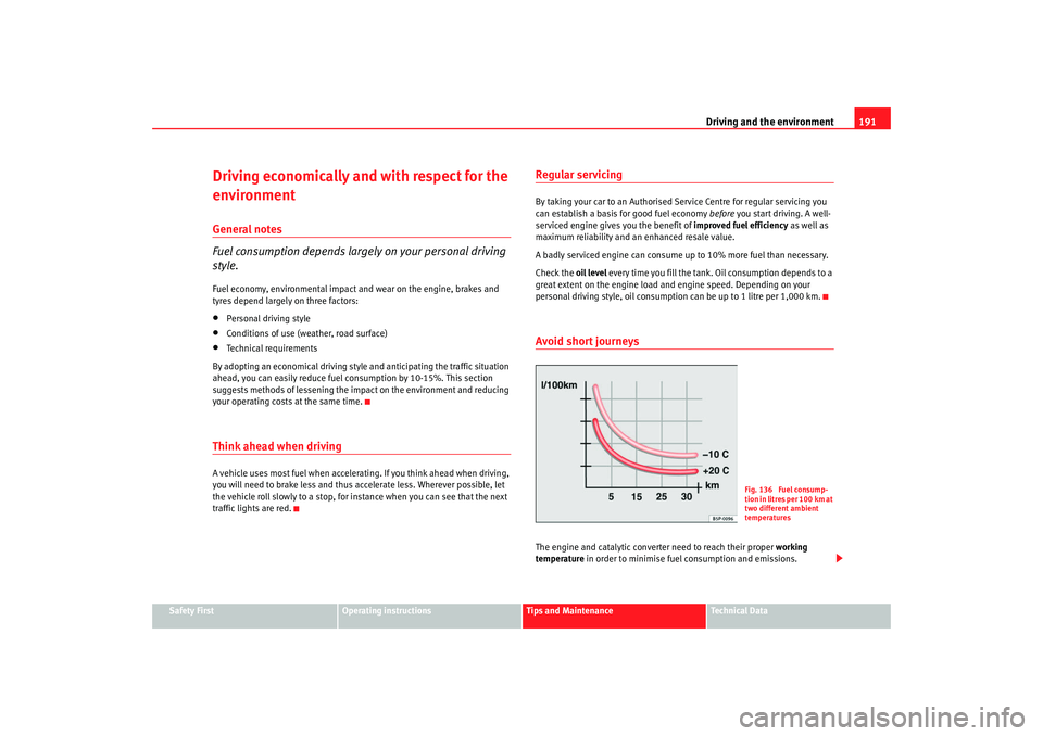 Seat Alhambra 2007 User Guide Driving and the environment191
Safety First
Operating instructions
Tips and Maintenance
Te c h n i c a l  D a t a
Driving economically and with respect for the 
environmentGeneral notes
Fuel consumpti