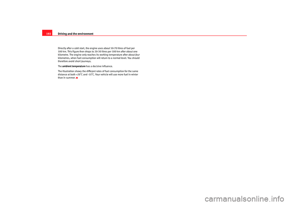 Seat Alhambra 2007  Owners Manual Driving and the environment
192Directly after a cold start, the engine uses about 50-70 litres of fuel per 
100 km. This figure then drops to 20- 30 litres per 100 km after about one 
kilometre. The e