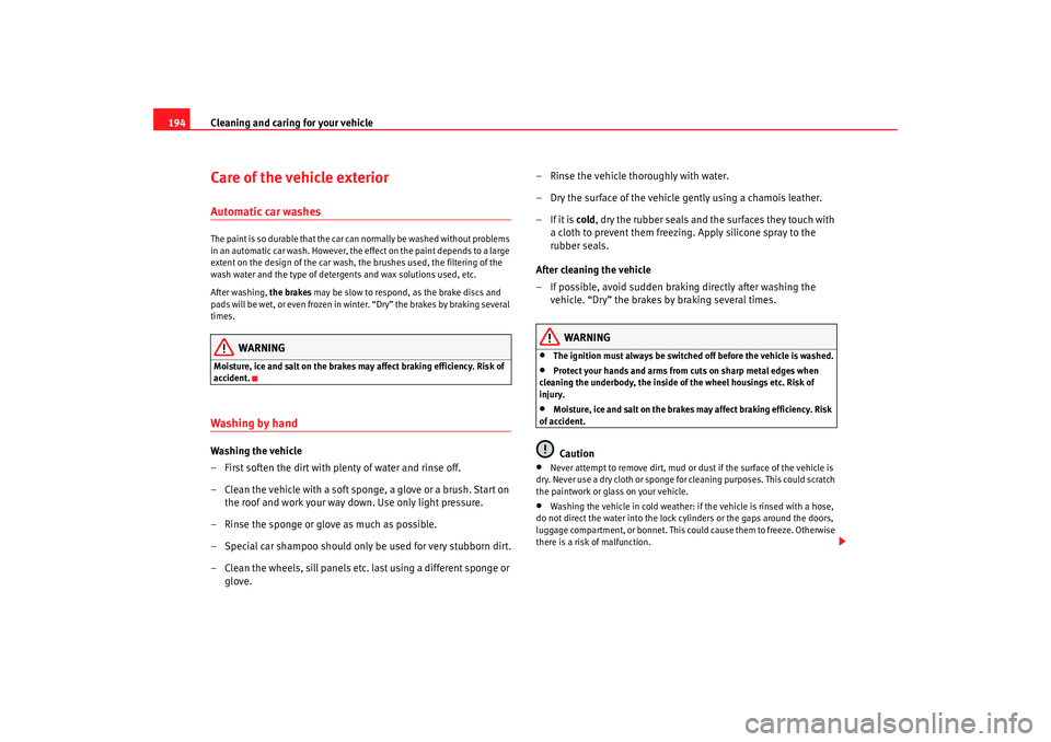 Seat Alhambra 2007  Owners Manual Cleaning and caring for your vehicle
194Care of the vehicle exteriorAutomatic car washesThe paint is so durable that the car can normally be washed without problems 
in an automatic car wash. However,