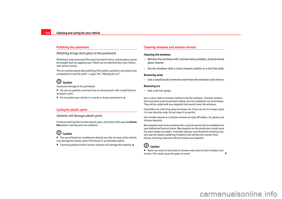 Seat Alhambra 2007  Owners Manual Cleaning and caring for your vehicle
196Polishing the paintwork
Polishing brings back gloss to the paintwork.Polishing is only necessary if the paint has lost its shine, and the gloss cannot 
be broug
