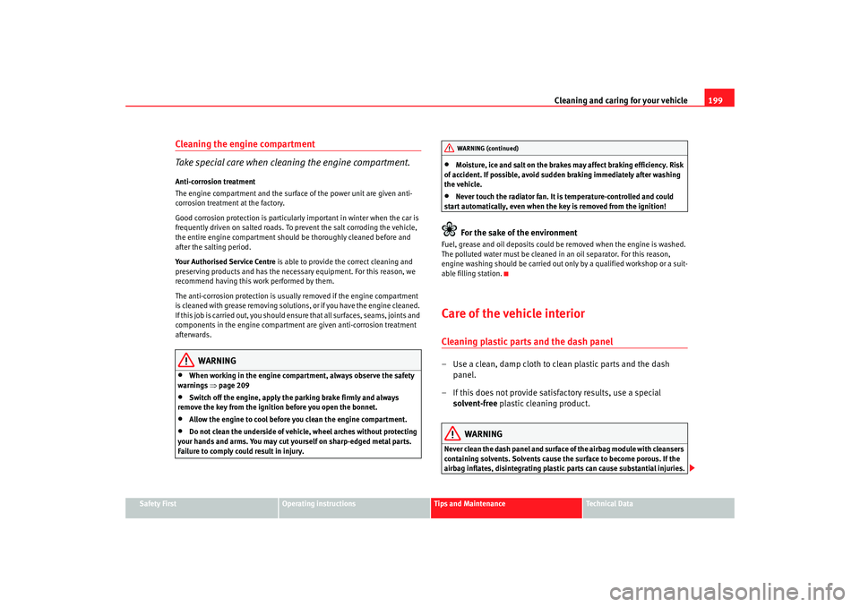 Seat Alhambra 2007  Owners Manual Cleaning and caring for your vehicle199
Safety First
Operating instructions
Tips and Maintenance
Te c h n i c a l  D a t a
Cleaning the engine compartment
Take special care when cleaning the engine co