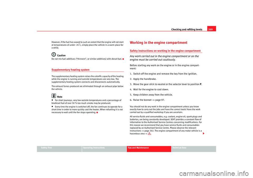 Seat Alhambra 2007 Owners Manual Checking and refilling levels209
Safety First
Operating instructions
Tips and Maintenance
Te c h n i c a l D a t a
However, if the fuel has waxed to such an extent that the engine will not start
at Seat Alhambra 2007 Owners Manual Checking and refilling levels209
Safety First
Operating instructions
Tips and Maintenance
Te c h n i c a l D a t a
However, if the fuel has waxed to such an extent that the engine will not start
at