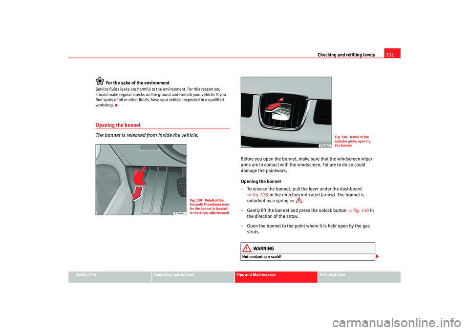Seat Alhambra 2007  Owners Manual Checking and refilling levels211
Safety First
Operating instructions
Tips and Maintenance
Te c h n i c a l  D a t a
For the sake of the environment
Service fluids leaks are harmful to the environment.