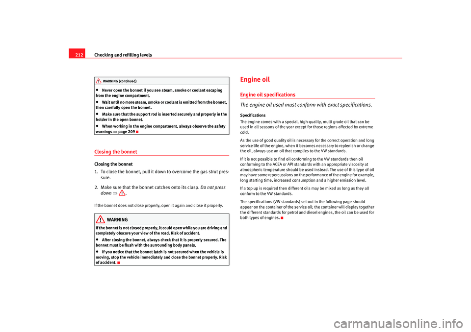 Seat Alhambra 2007 Owners Guide Checking and refilling levels
212•
Never open the bonnet if you see steam, smoke or coolant escaping
from the engine compartment.
•
Wait until no more steam, smoke or coolant is emitted from the Seat Alhambra 2007 Owners Guide Checking and refilling levels
212•
Never open the bonnet if you see steam, smoke or coolant escaping
from the engine compartment.
•
Wait until no more steam, smoke or coolant is emitted from the