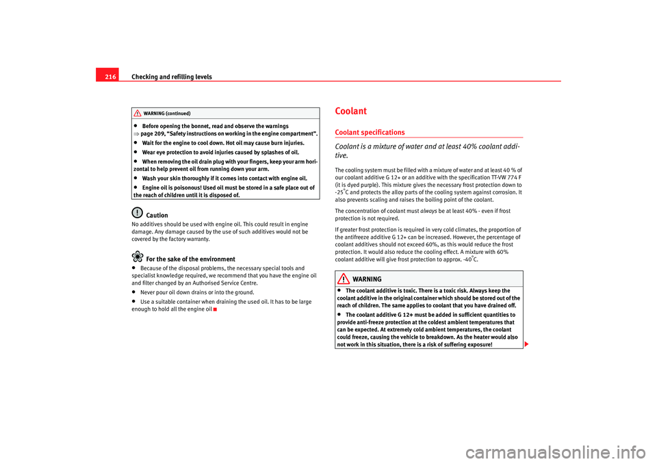 Seat Alhambra 2007  Owners Manual Checking and refilling levels
216•
Before opening the bonnet, read and observe the warnings 
⇒ page 209, “Safety instructions on wo rking in the engine compartment”.
•
Wait for the engine to