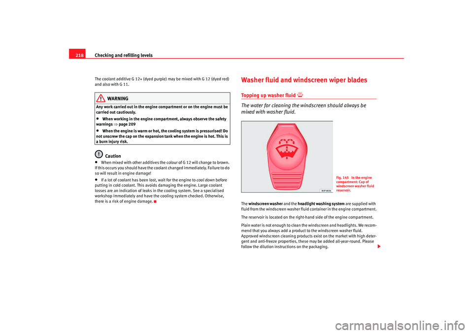 Seat Alhambra 2007 Owners Guide Checking and refilling levels
218The coolant additive G 12+ (dyed purple) may be mixed with G 12 (dyed red)
and also with G 11.
WARNING
Any work carried out in the engine compartment or on the engine Seat Alhambra 2007 Owners Guide Checking and refilling levels
218The coolant additive G 12+ (dyed purple) may be mixed with G 12 (dyed red)
and also with G 11.
WARNING
Any work carried out in the engine compartment or on the engine