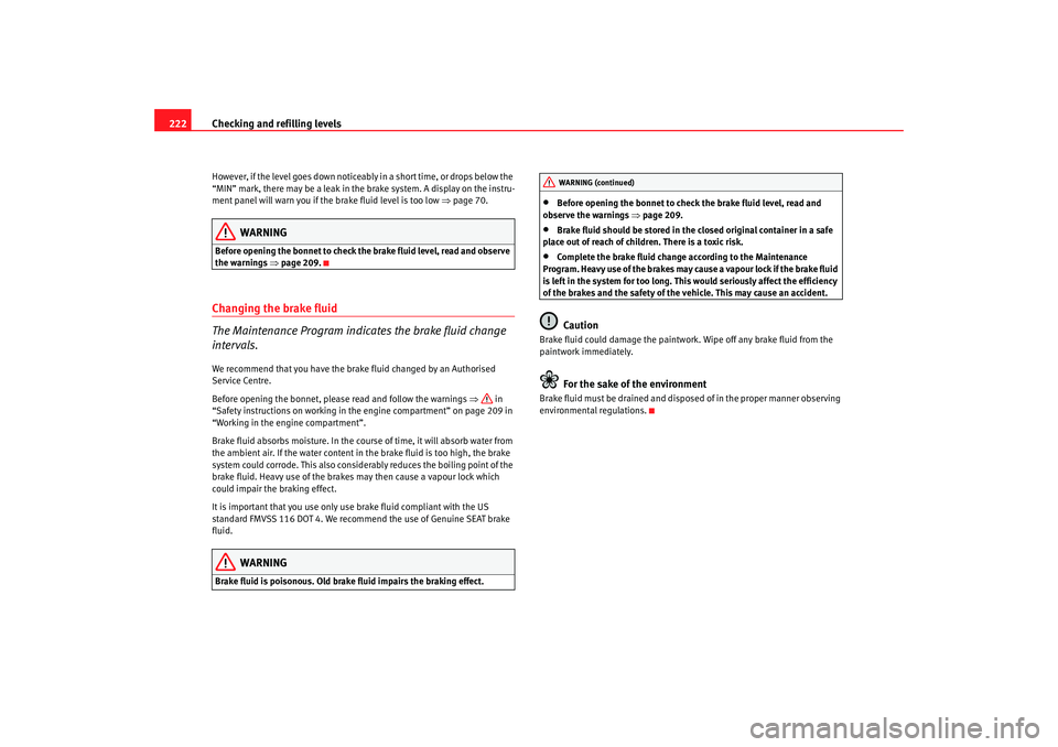 Seat Alhambra 2007 Owners Guide Checking and refilling levels
222However, if the level goes down noticeably in a short time, or drops below the
“MIN” mark, there may be a leak in the brake system. A display on the instru-
ment Seat Alhambra 2007 Owners Guide Checking and refilling levels
222However, if the level goes down noticeably in a short time, or drops below the
“MIN” mark, there may be a leak in the brake system. A display on the instru-
ment