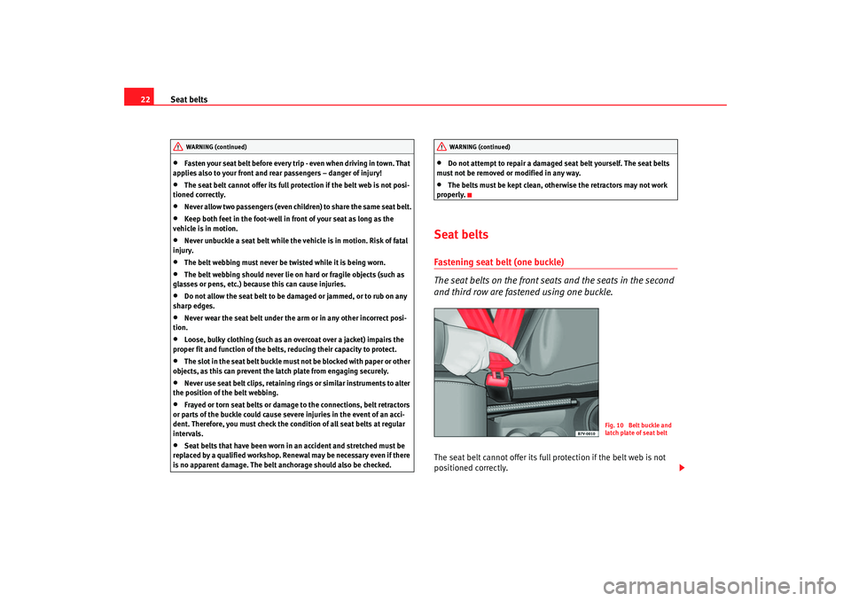 Seat Alhambra 2007  Owners Manual Seat belts
22•
Fasten your seat belt before every trip - even when driving in town. That 
applies also to your front and rear passengers – danger of injury!
•
The seat belt cannot offer its full