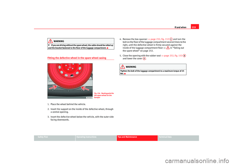 Seat Alhambra 2007  Owners Manual If and when233
Safety First
Operating instructions
Tips and Maintenance
Te c h n i c a l  D a t a
WARNING
•
If you are driving without the spare wheel, the cable should be rolled up 
and the bracket