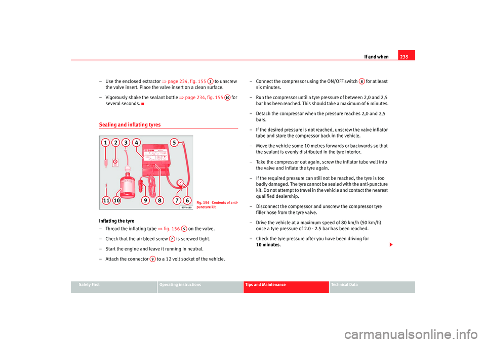 Seat Alhambra 2007  Owners Manual If and when235
Safety First
Operating instructions
Tips and Maintenance
Te c h n i c a l  D a t a
– Use the enclosed extractor  ⇒page 234, fig. 155    to unscrew 
the valve insert. Place the valve